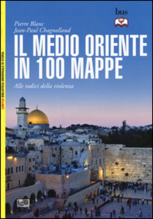 Il Medio Oriente in 100 mappe. Alle radici della violenza Pierre Blanc