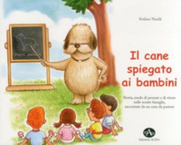 Il cane spiegato ai bambini. Storia, modo di pensare e di vivere nelle nostre famiglie, raccontate da un cane da pastore Stefano Nicelli