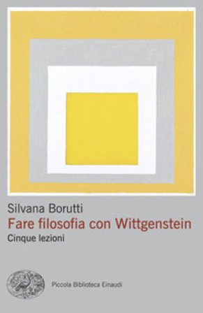 Fare filosofia con Wittgenstein. Cinque lezioni Silvana Borutti