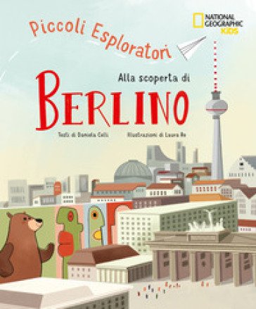 Alla scoperta di Berlino. Piccoli esploratori Celli Daniela