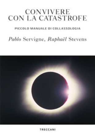 Convivere con la catastrofe. Piccolo manuale di collassologia Pablo Servigne