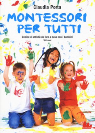 Montessori per tutti. Decine di attività da fare a casa con i bambini 3-6 anni Claudia Porta