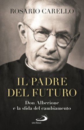 Il padre del futuro. Don Alberione e la sfida del cambiamento Rosario Carello