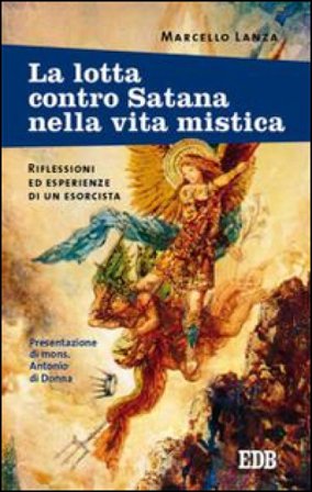 La lotta contro Satana nella vita mistica. Riflessioni ed esperienze di un esorcista Marcello Lanza