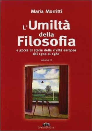L'umiltà della filosofia e gocce di storia della civiltà europea dal 1700 al 1960 Maria Morritti