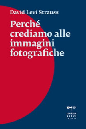 Perché crediamo alle immagini fotografiche David Levi Strauss