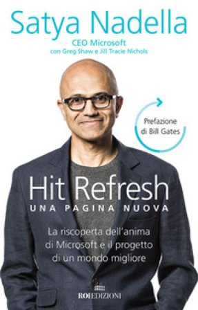 Hit refresh. Una pagina nuova. La riscoperta dell'anima di Microsoft e il progetto di un futuro migliore per tutti Nadella Satya
