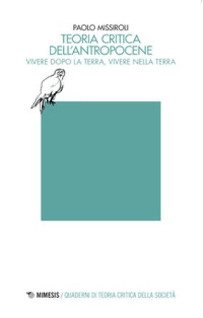 Teoria critica dell'antropocene. Vivere dopo la Terra, vivere nella Terra Paolo Missiroli