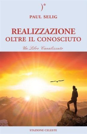 Realizzazione oltre il conosciuto. Un libro canalizzato Paul Selig