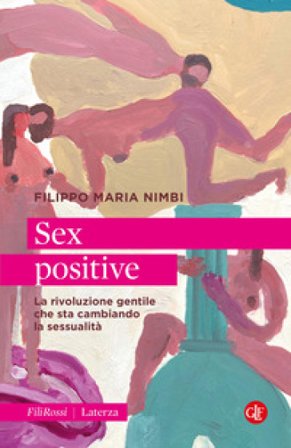 Sex positive. La rivoluzione gentile che sta cambiando la sessualità Filippo Maria Nimbi