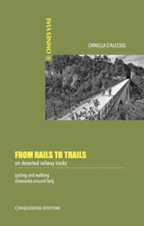 From rails to trails on deserted railway tracks. Cycling and walking itineraries around Italy Ornella D'Alessio