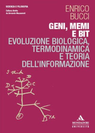 Geni, memi e bit. Evoluzione biologica, termodinamica e teoria dell'informazione Enrico Bucci