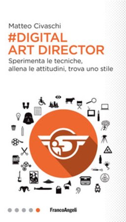 Digital art director. Sperimenta le tecniche, allena le attitudini, trova uno stile Matteo Civaschi