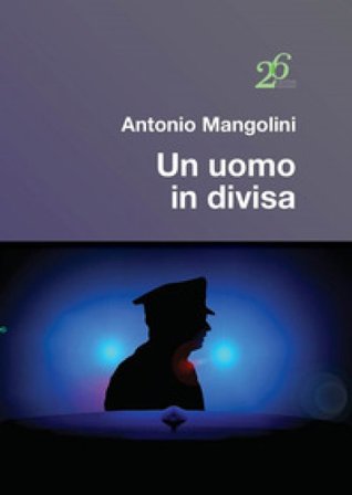 Un uomo in divisa Antonio Mangolini