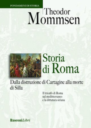 Storia di Roma. Dalla distruzione di Cartagine alla morte di Silla Theodor Mommsen