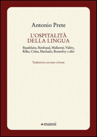 L'ospitalità della lingua. Baudelaire, Rimbaud, Mallarmé, Valéry, Rilke, Celan, Machado, Bonnefoy e altri. Testo originale a fronte Antonio Prete