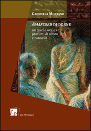 Amarcord di donne. Un tavolo ovale e profumi di alloro e cannella Gabriella Montano