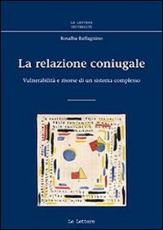 La relazione coniugale. Vulnerabilità e risorse di un sistema complesso Rosalba Raffagnino