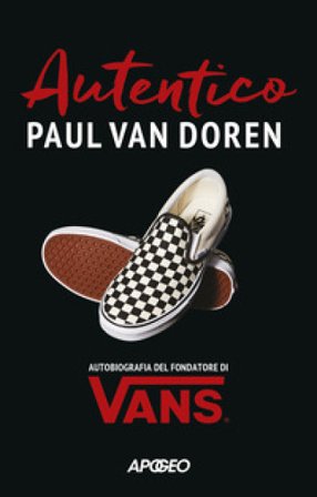 Autentico. Autobiografia del fondatore di Vans Paul Van Doren