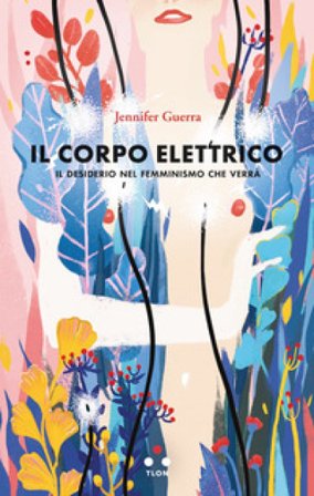 Il corpo elettrico. Il desiderio nel femminismo che verrà Jennifer Guerra