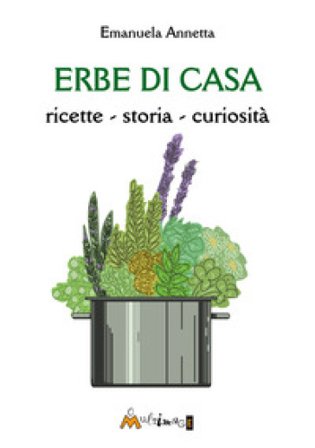 Erbe di casa. ricette, storia, curiosità Emanuela Annetta