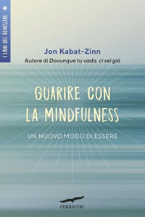 Guarire con la mindfulness. Un nuovo modo di essere Jon Kabat-Zinn