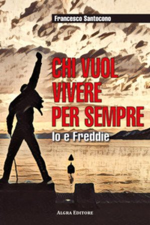 Chi vuol vivere per sempre. Io e Freddie Francesco Santocono
