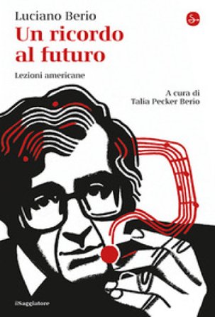 Un ricordo al futuro. Lezioni americane Luciano Berio