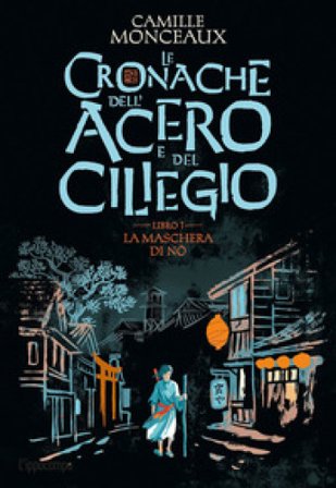 La maschera di No. Le cronache dell'acero e del ciliegio. Vol. 1 Camille Monceaux