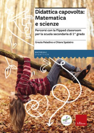 Didattica capovolta: matematica e scienze. Percorsi con la flipped classroom per la scuola secondaria di 1° grado Grazia Paladino