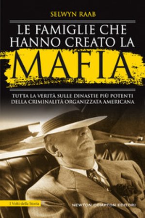 Le famiglie che hanno creato la mafia. Tutta la verità sulle dinastie più potenti della criminalità organizzata Selwyn Raab