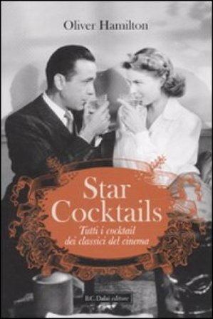 Star cocktails. Tutti i cocktail dei classici del cinema. Ediz. illustrata Oliver Hamilton