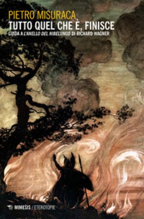 Tutto quel che è, finisce. Guida a «L'anello del Nibelungo» di Richard Wagner Pietro Misuraca