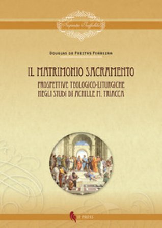 Il matrimonio sacramento. Prospettive teologico-liturgiche negli studi di Achille M. Triacca Douglas de Freitas Ferreira