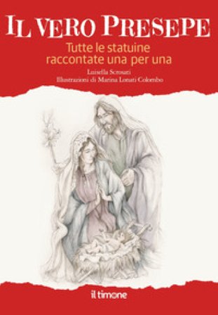 Il vero presepe. Tutte le statuine raccontate una per una Luisella Scrosati