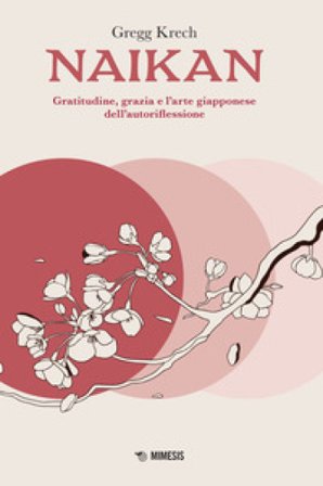 Naikan. Gratitudine, grazia e l'arte giapponese dell'autoriflessione Gregg Krech