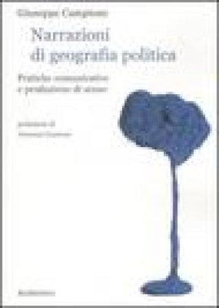 Narrazioni di geografia politica. Pratiche comunicative e produzione di senso Giuseppe Campione