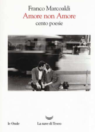 Amore non Amore. Cento poesie Franco Marcoaldi