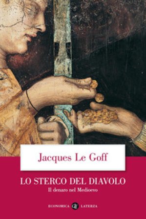 Lo sterco del diavolo. Il denaro nel Medioevo Jacques Le Goff