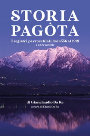 Storia pagòta. I registri parrocchiali dl 1556 al 1918 e altre notizie Gianclaudio Da Re