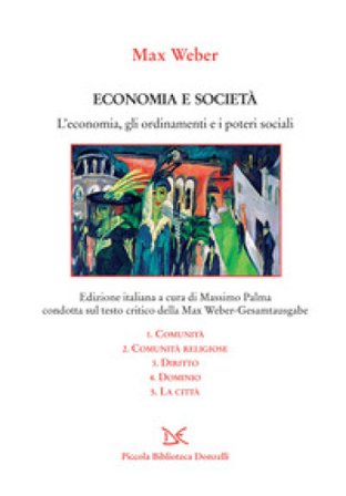 Economia e società. L'economia, gli ordinamenti e i poteri sociali: Comunità-Comunità religiose-Diritto-Dominio-La città Max Weber