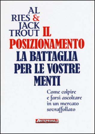 Il posizionamento. La battaglia per le vostre menti Al Ries
