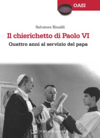 Il chierichetto di Paolo VI. Quattro anni al servizio del papa Salvatore Rinaldi