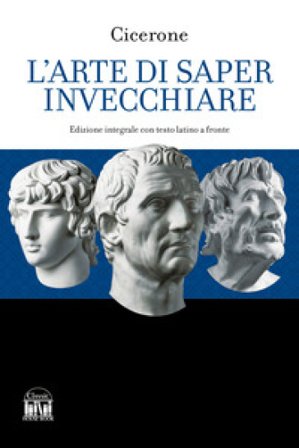 L'arte di saper invecchiare. Con testo latino a fronte. Ediz. bilingue Marco Tullio Cicerone