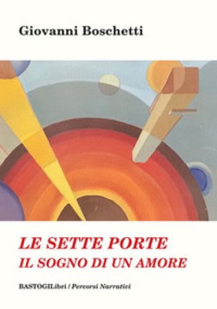 Le sette porte. Il sogno di un amore Giovanni Boschetti