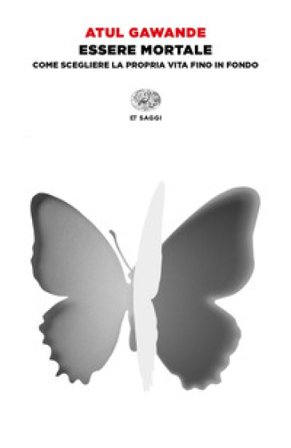 Essere mortale. Come scegliere la propria vita fino in fondo Atul Gawande