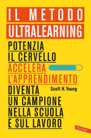 Il Metodo Ultralearning. Potenzia il cervello, accelera l'apprendimento, diventa un campione nella scuola e sul lavoro Scott H. Young