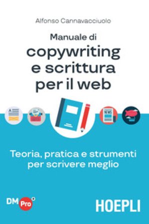 Manuale di copywriting e scrittura per il web. Teoria, pratica e strumenti per scrivere meglio Alfonso Cannavacciuolo