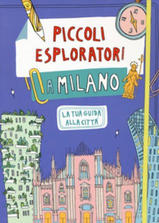 Piccoli esploratori a Milano. La tua guida alla città Alessandra Coppa