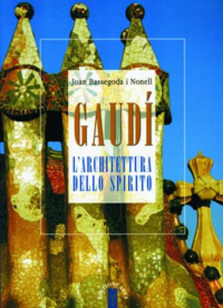 Gaudí. L'architettura dello spirito Joan Bassegoda i Nonell